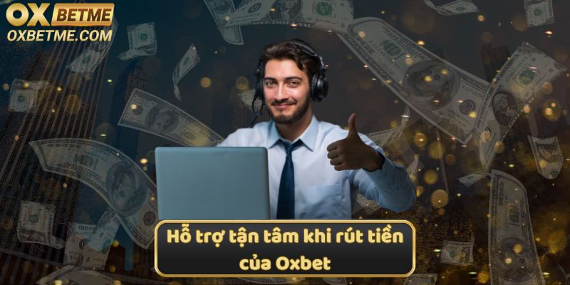 Sự hỗ trợ tận tâm của Oxbet trong quá trình rút tiền